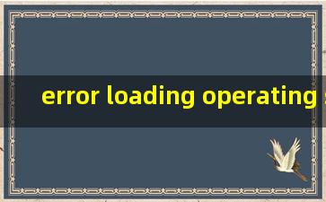 error loading operating system(Win10系统出现错误errorloadingoperatingsystem如何解决)